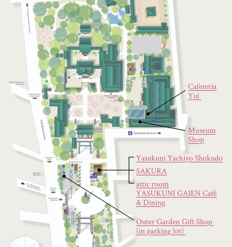 Kudan Sanchome Bus Stop Yasukuni Jinja South Gate Yasukuni street Yasukuni Jinja Kudanue Bus Stop To mMiyakezaka,Aoyama,Shibuya Kudansakaue  Parking lot exit Visitors'Rest Area Iidabashi Station Yousyukan Museum entrance Formal worship entrance Cafeteria Yui Museum Shop Yasukuni Yachiyo Shokudo SAKURA attic room YASUKUNI GAIEN Café & Dining Outer Garden Gift Shop (in parking lot)